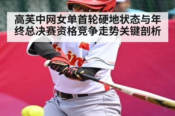 高芙中网女单首轮硬地状态与年终总决赛资格竞争走势关键剖析 - Kaiyun Esports